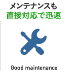 メンテナンスも直接対応で迅速